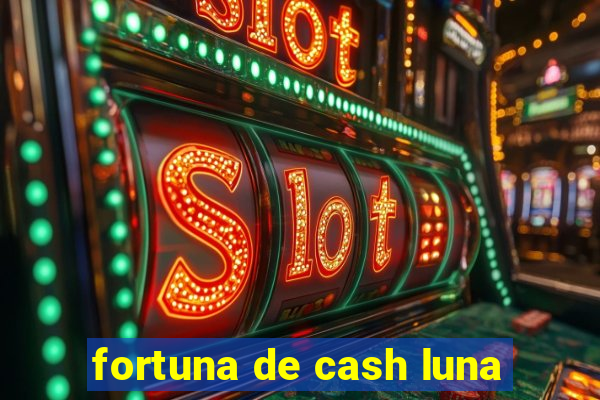 fortuna de cash luna